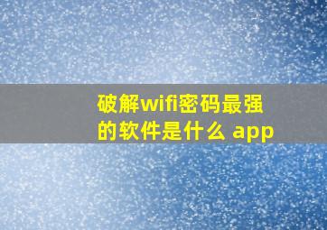 破解wifi密码最强的软件是什么 app